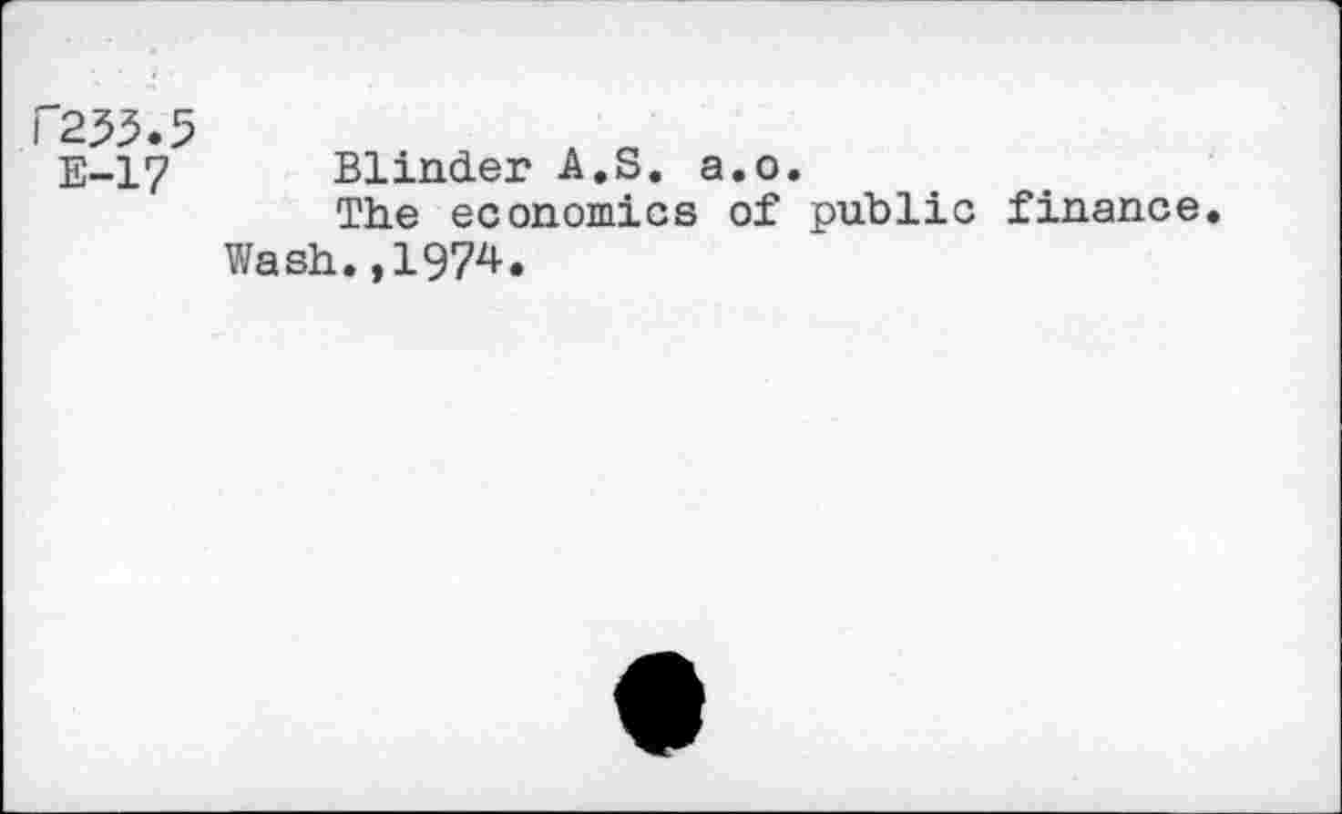 ﻿Г233.5
E-17 Blinder A.S. а.о.
The economics of public finance.
Wash.,1974.